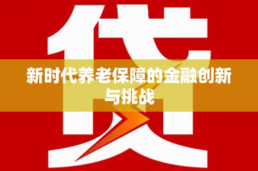 建湖新时代养老保障的金融创新与挑战
