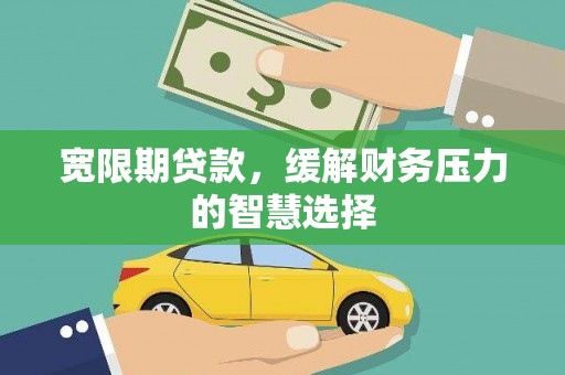 建湖宽限期贷款，缓解财务压力的智慧选择