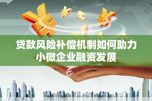 建湖贷款风险补偿机制如何助力小微企业融资发展