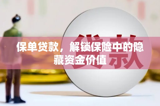 建湖保单贷款，解锁保险中的隐藏资金价值