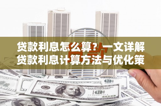 建湖贷款利息怎么算？一文详解贷款利息计算方法与优化策略