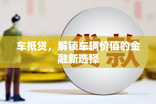 建湖车抵贷，解锁车辆价值的金融新选择