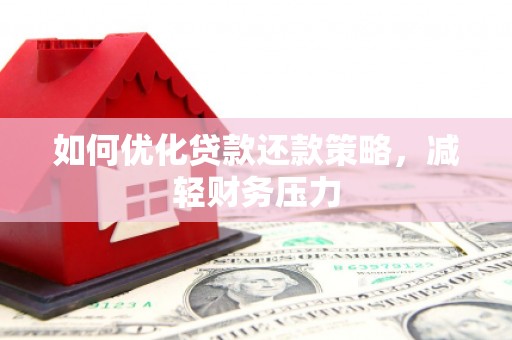 建湖如何优化贷款还款策略，减轻财务压力