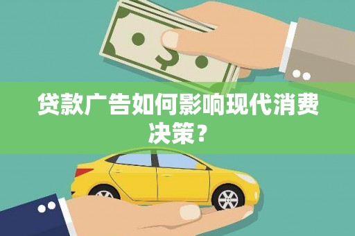 建湖贷款广告如何影响现代消费决策？