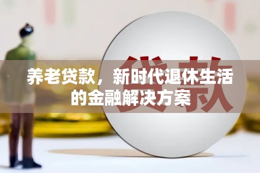 建湖养老贷款，新时代退休生活的金融解决方案