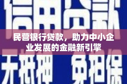 建湖民营银行贷款，助力中小企业发展的金融新引擎