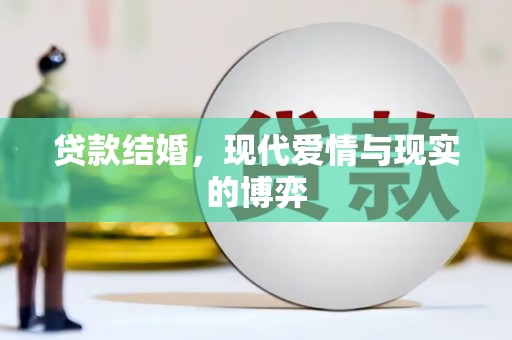 建湖贷款结婚，现代爱情与现实的博弈