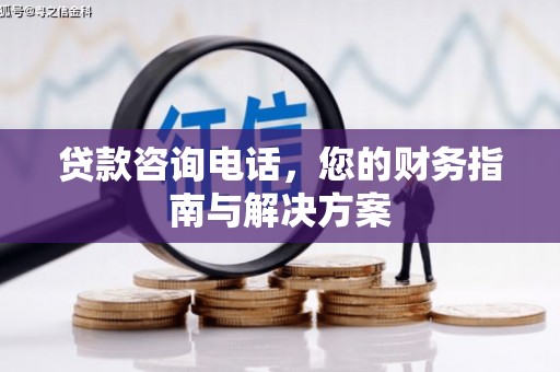 建湖贷款咨询电话，您的财务指南与解决方案