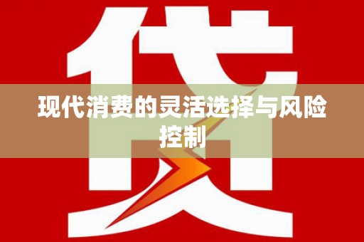 建湖现代消费的灵活选择与风险控制